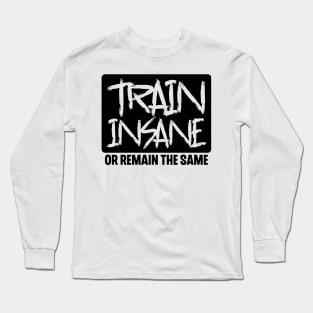 Train Insane or Remain the Same Long Sleeve T-Shirt